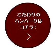 こだわりのハンバーグはコチラ！